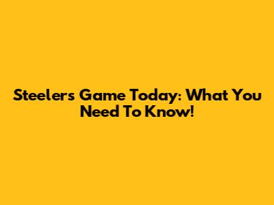 Steelers Game Today: What You Need To Know!