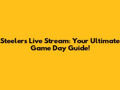 Steelers Live Stream: Your Ultimate Game Day Guide!