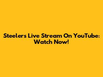 Steelers Live Stream On YouTube: Watch Now!