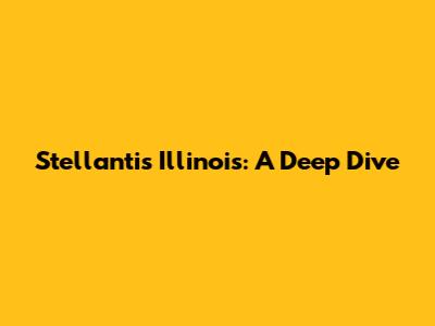 Stellantis Illinois: A Deep Dive