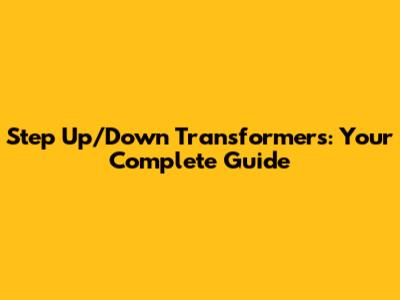 Step Up/Down Transformers: Your Complete Guide