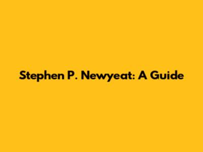 Stephen P. Newyeat: A Guide