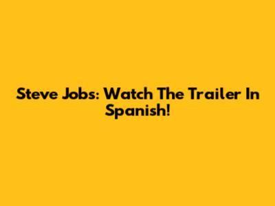 Steve Jobs: Watch The Trailer In Spanish!