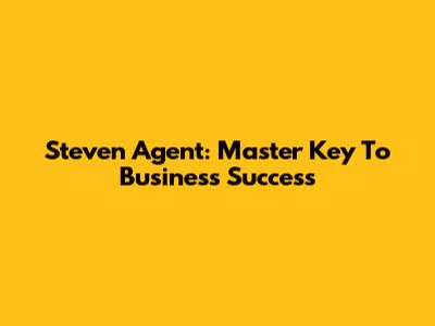 Steven Agent: Master Key To Business Success