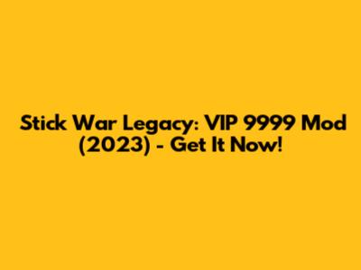 Stick War Legacy: VIP 9999 Mod (2023) - Get It Now!