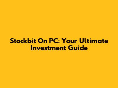 Stockbit On PC: Your Ultimate Investment Guide