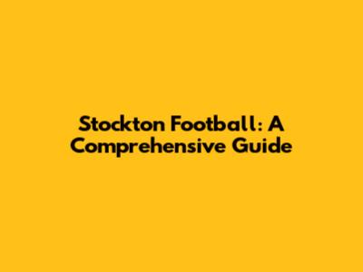 Stockton Football: A Comprehensive Guide