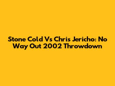 Stone Cold Vs Chris Jericho: No Way Out 2002 Throwdown