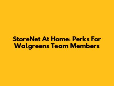 StoreNet At Home: Perks For Walgreens Team Members
