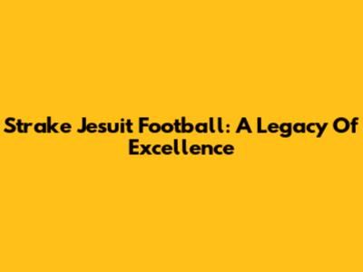 Strake Jesuit Football: A Legacy Of Excellence