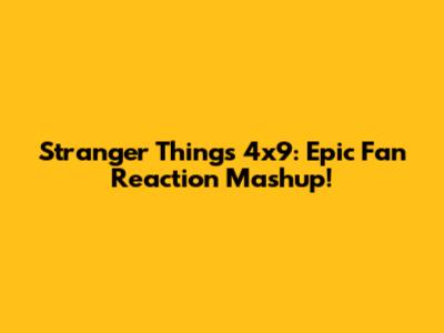 Stranger Things 4x9: Epic Fan Reaction Mashup!
