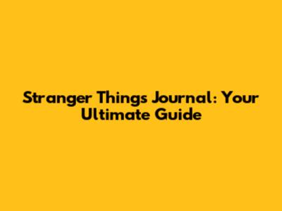 Stranger Things Journal: Your Ultimate Guide