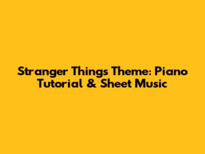 Stranger Things Theme: Piano Tutorial & Sheet Music