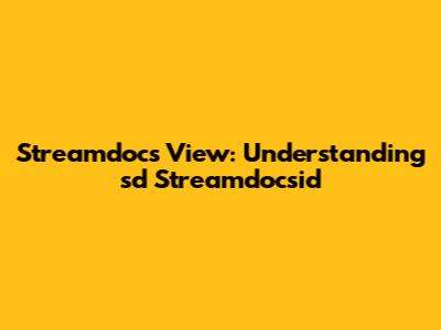 Streamdocs View: Understanding 'sd Streamdocsid'