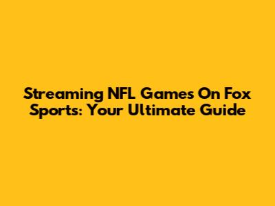 Streaming NFL Games On Fox Sports: Your Ultimate Guide
