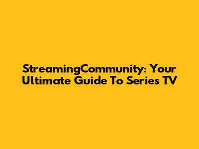 StreamingCommunity: Your Ultimate Guide To Series TV
