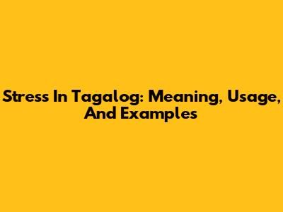 Stress In Tagalog: Meaning, Usage, And Examples
