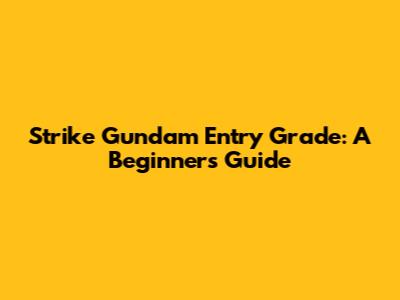 Strike Gundam Entry Grade: A Beginner's Guide