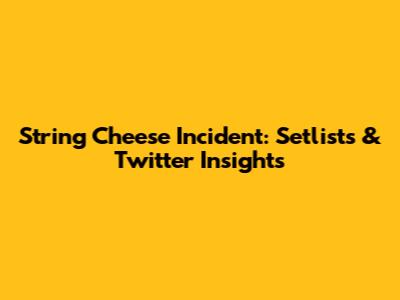 String Cheese Incident: Setlists & Twitter Insights