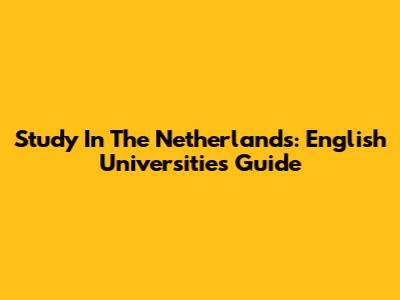 Study In The Netherlands: English Universities Guide
