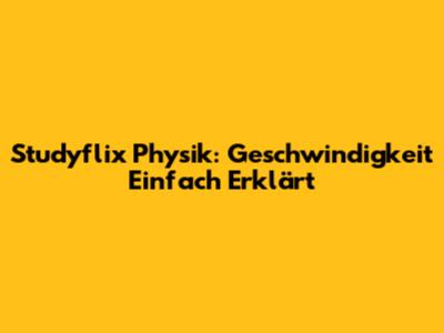 Studyflix Physik: Geschwindigkeit Einfach Erklärt