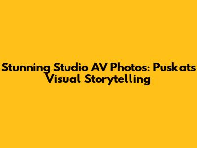 Stunning Studio AV Photos: Puskat's Visual Storytelling