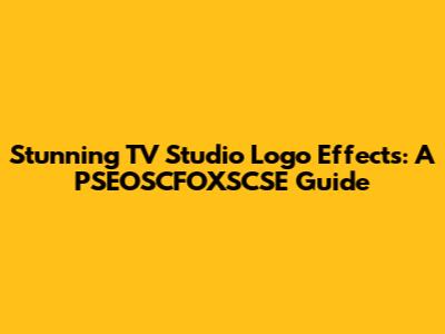Stunning TV Studio Logo Effects: A PSEOSCFOXSCSE Guide