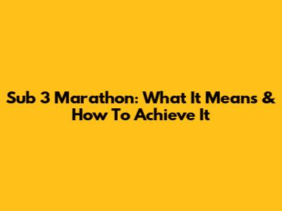 Sub 3 Marathon: What It Means & How To Achieve It