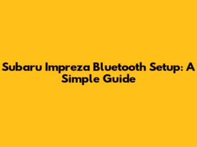 Subaru Impreza Bluetooth Setup: A Simple Guide