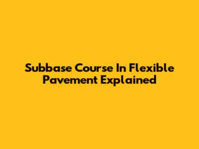 Subbase Course In Flexible Pavement Explained