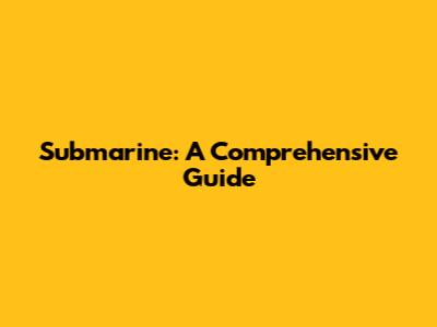 Submarine: A Comprehensive Guide