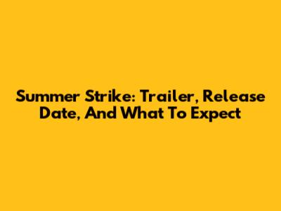 Summer Strike: Trailer, Release Date, And What To Expect