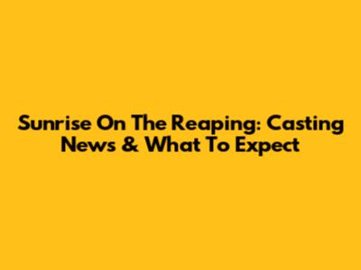 Sunrise On The Reaping: Casting News & What To Expect