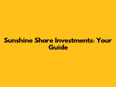Sunshine Shore Investments: Your Guide