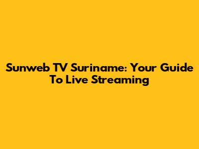 Sunweb TV Suriname: Your Guide To Live Streaming