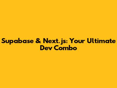 Supabase & Next.js: Your Ultimate Dev Combo