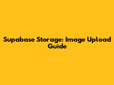 Supabase Storage: Image Upload Guide