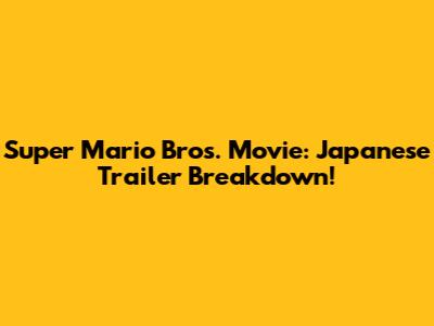 Super Mario Bros. Movie: Japanese Trailer Breakdown!