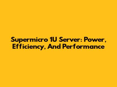 Supermicro 1U Server: Power, Efficiency, And Performance