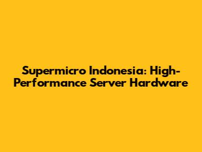 Supermicro Indonesia: High-Performance Server Hardware