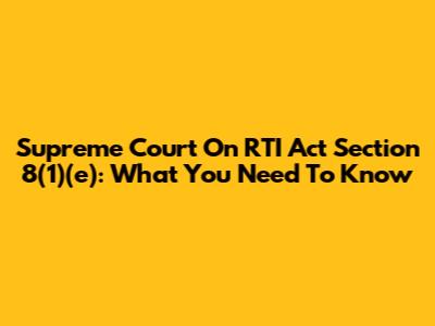 Supreme Court On RTI Act Section 8(1)(e): What You Need To Know