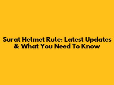 Surat Helmet Rule: Latest Updates & What You Need To Know