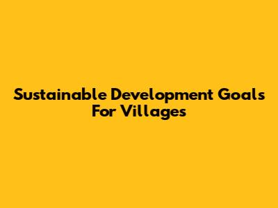 Sustainable Development Goals For Villages