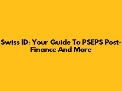 Swiss ID: Your Guide To PSEPS Post-Finance And More