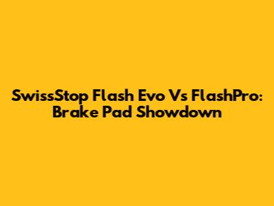 SwissStop Flash Evo Vs FlashPro: Brake Pad Showdown