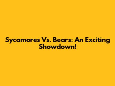 Sycamores Vs. Bears: An Exciting Showdown!