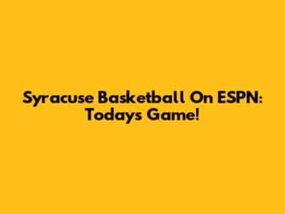 Syracuse Basketball On ESPN: Today's Game!