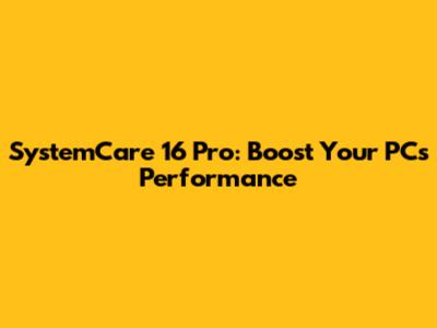 SystemCare 16 Pro: Boost Your PC's Performance