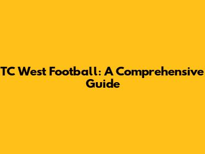 TC West Football: A Comprehensive Guide