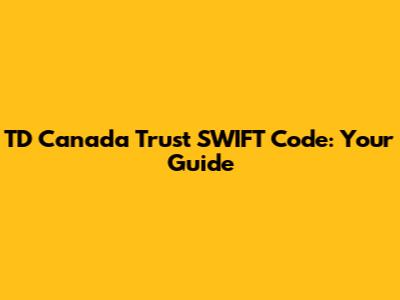TD Canada Trust SWIFT Code: Your Guide